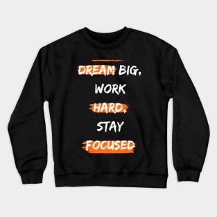 Dream big, work hard, stay focused Crewneck Sweatshirt